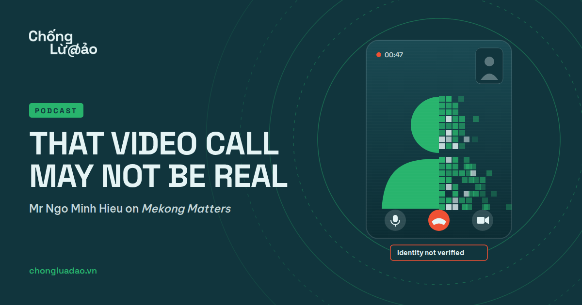 That video call may not be real: Mr Ngo Minh Hieu on deepfakes and rented malware